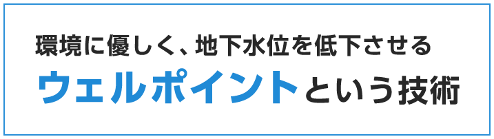 環境に優しく、地下水位を低下させる ウエルポイントという技術